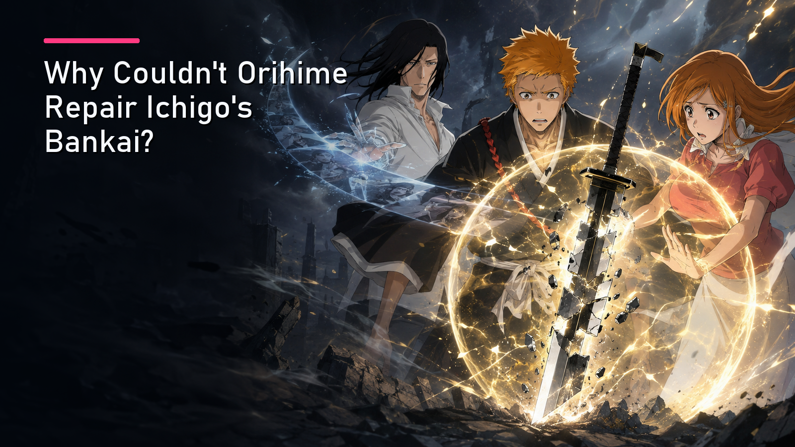 Featured image for Why Couldn't Orihime Repair Ichigo's Bankai?